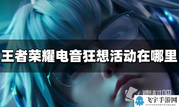 《王者荣耀》电音狂想活动位置一览