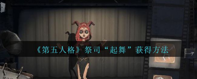 第五人格祭司全新个性动作“起舞”获得方法